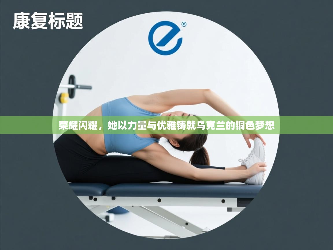 荣耀闪耀，她以力量与优雅铸就乌克兰的铜色梦想  第1张